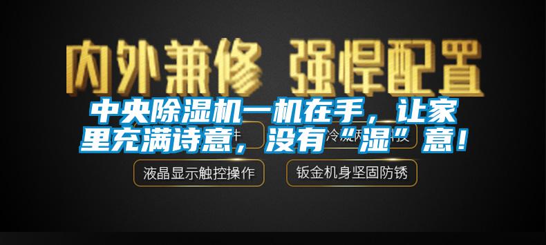 中央除濕機一機在手，讓家里充滿詩意，沒有“濕”意！