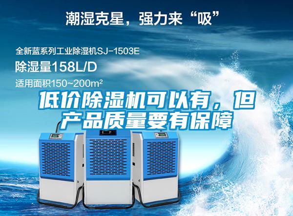 低價除濕機可以有，但產(chǎn)品質(zhì)量要有保障