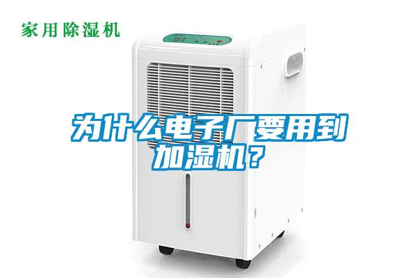 為什么電子廠要用到加濕機(jī)？