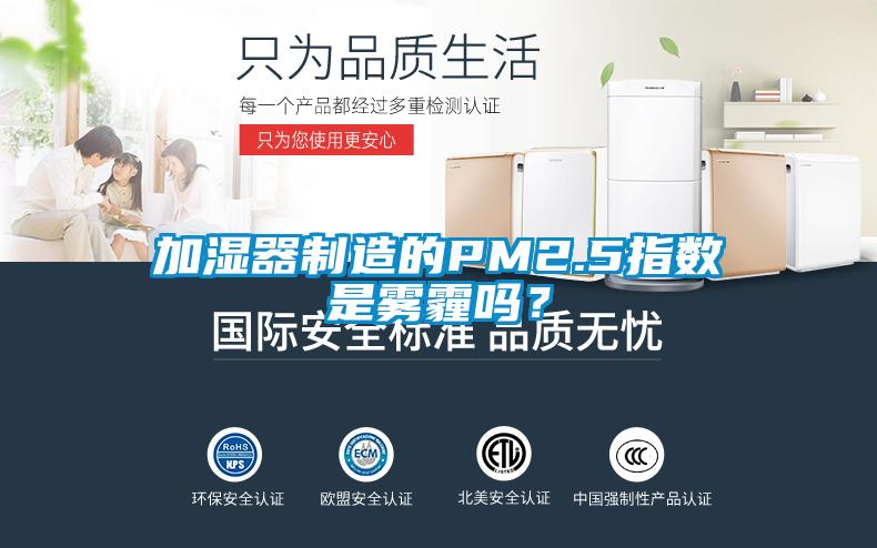 加濕器制造的PM2.5指數(shù)是霧霾嗎？