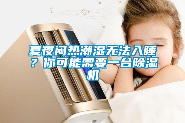 夏夜悶熱潮濕無法入睡？你可能需要一臺(tái)除濕機(jī)