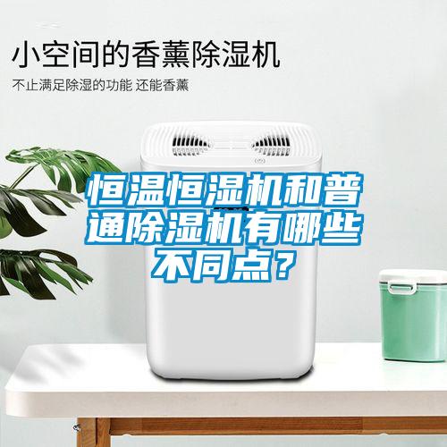 恒溫恒濕機和普通除濕機有哪些不同點？