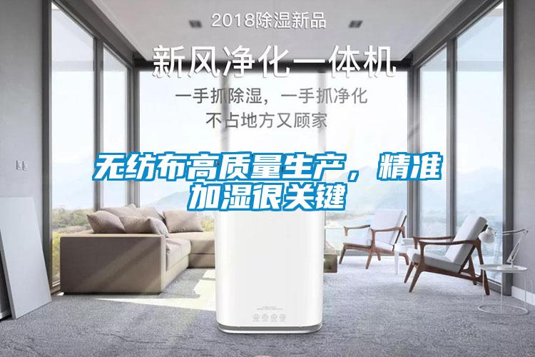 無紡布高質(zhì)量生產(chǎn)，精準(zhǔn)加濕很關(guān)鍵