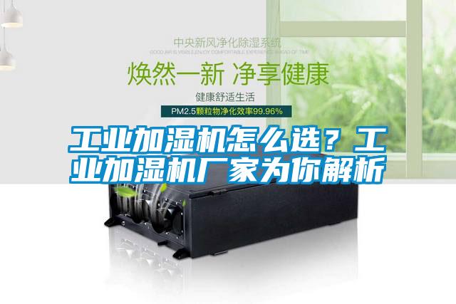 工業(yè)加濕機怎么選？工業(yè)加濕機廠家為你解析