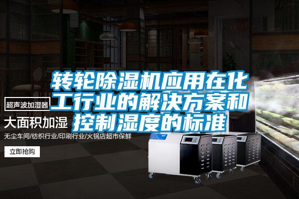 轉輪除濕機應用在化工行業(yè)的解決方案和控制濕度的標準