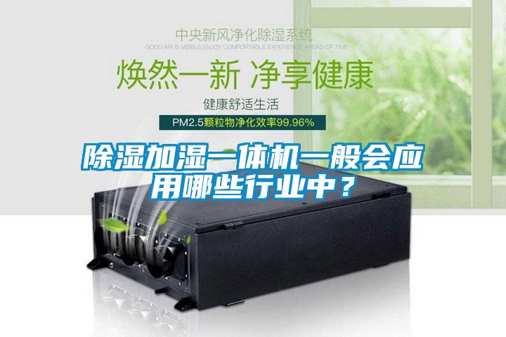 除濕加濕一體機一般會應用哪些行業(yè)中？