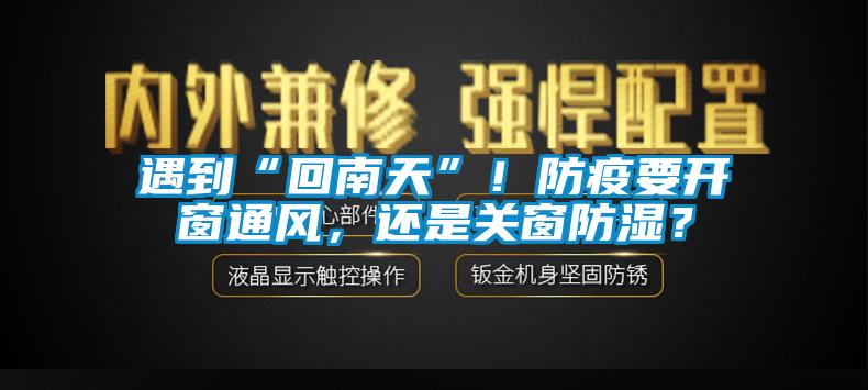 遇到“回南天”！防疫要開(kāi)窗通風(fēng)，還是關(guān)窗防濕？