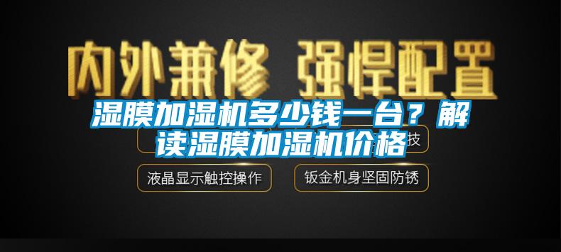 濕膜加濕機(jī)多少錢(qián)一臺(tái)？解讀濕膜加濕機(jī)價(jià)格