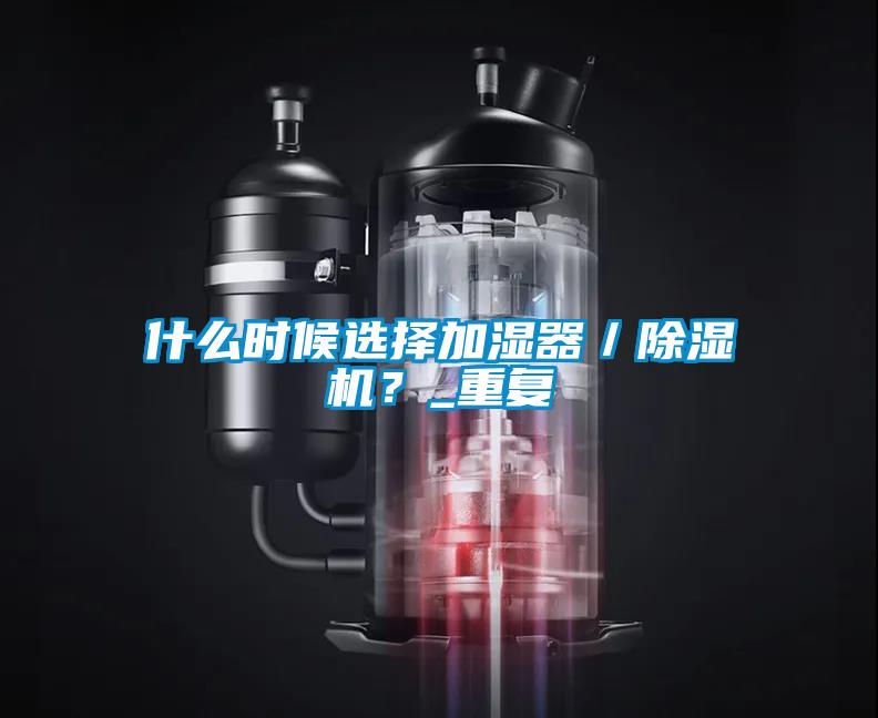 什么時候選擇加濕器／除濕機？_重復(fù)