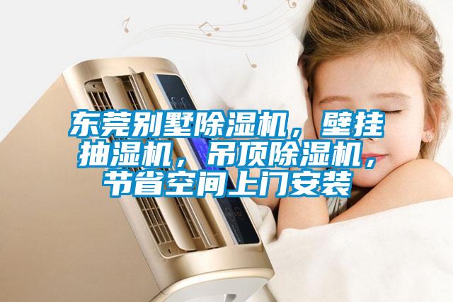 東莞別墅除濕機，壁掛抽濕機，吊頂除濕機，節(jié)省空間上門安裝