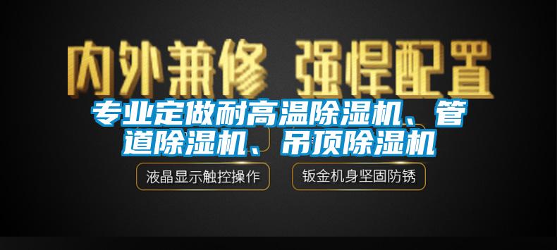 專業(yè)定做耐高溫除濕機(jī)、管道除濕機(jī)、吊頂除濕機(jī)