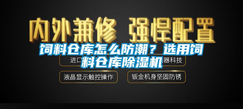 飼料倉庫怎么防潮？選用飼料倉庫除濕機