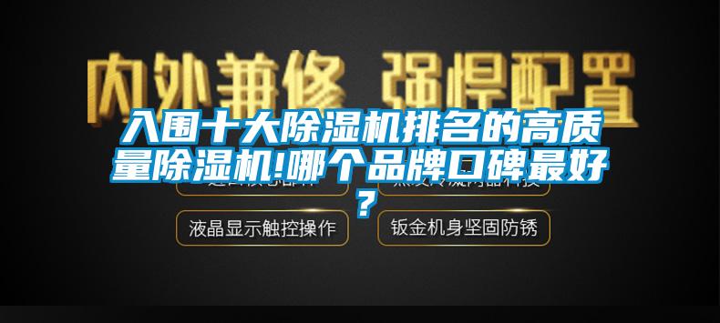 入圍十大除濕機(jī)排名的高質(zhì)量除濕機(jī)!哪個(gè)品牌口碑最好？