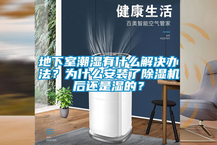 地下室潮濕有什么解決辦法？為什么安裝了除濕機(jī)后還是濕的？