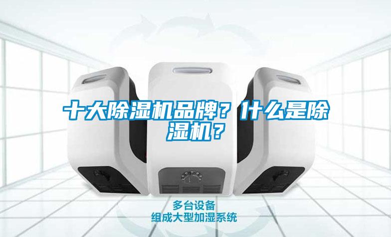 十大除濕機(jī)品牌？什么是除濕機(jī)？