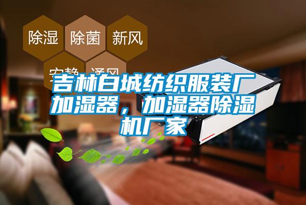 吉林白城紡織服裝廠加濕器，加濕器除濕機廠家