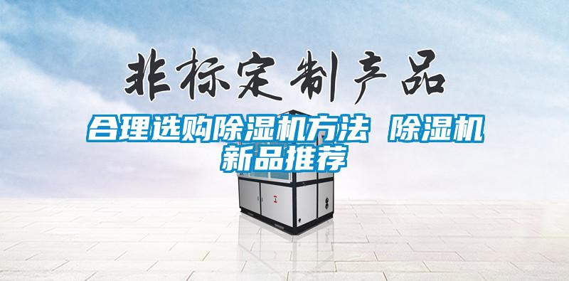 合理選購(gòu)除濕機(jī)方法 除濕機(jī)新品推薦