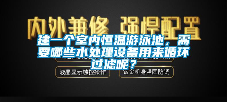 建一個室內(nèi)恒溫游泳池，需要哪些水處理設備用來循環(huán)過濾呢？