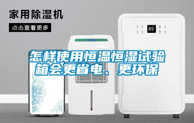 怎樣使用恒溫恒濕試驗(yàn)箱會(huì)更省電、更環(huán)保