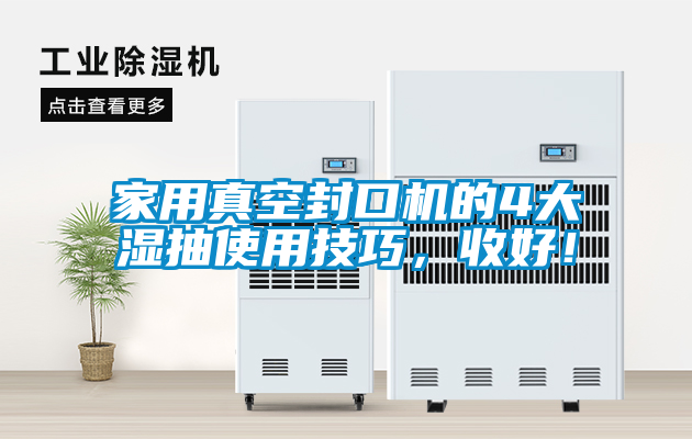 家用真空封口機的4大濕抽使用技巧，收好！