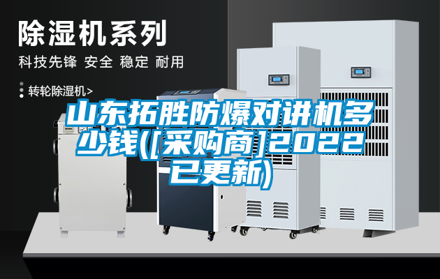 山東拓勝防爆對(duì)講機(jī)多少錢([采購商]2022已更新)