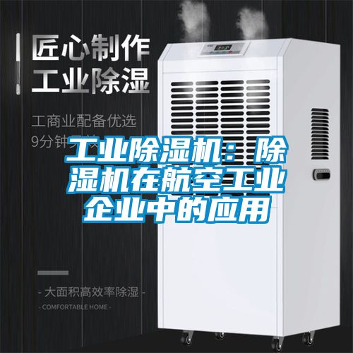 工業(yè)除濕機：除濕機在航空工業(yè)企業(yè)中的應用