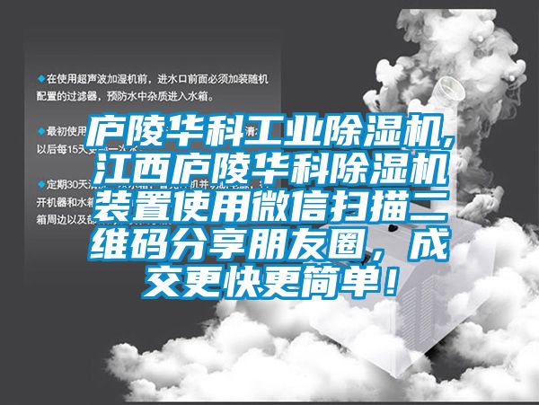 廬陵華科工業(yè)除濕機,江西廬陵華科除濕機裝置使用微信掃描二維碼分享朋友圈，成交更快更簡單！