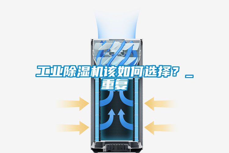 工業(yè)除濕機(jī)該如何選擇？_重復(fù)