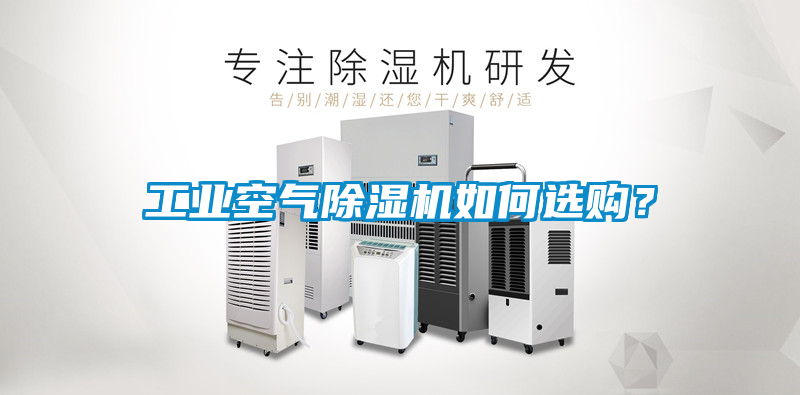 工業(yè)空氣除濕機(jī)如何選購？