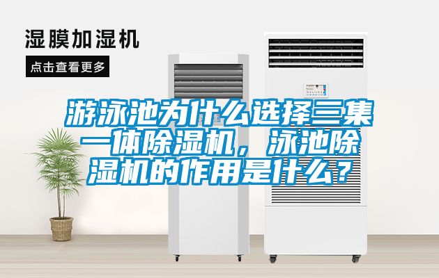 游泳池為什么選擇三集一體除濕機，泳池除濕機的作用是什么？