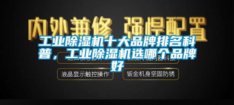 工業(yè)除濕機(jī)十大品牌排名科普，工業(yè)除濕機(jī)選哪個(gè)品牌好