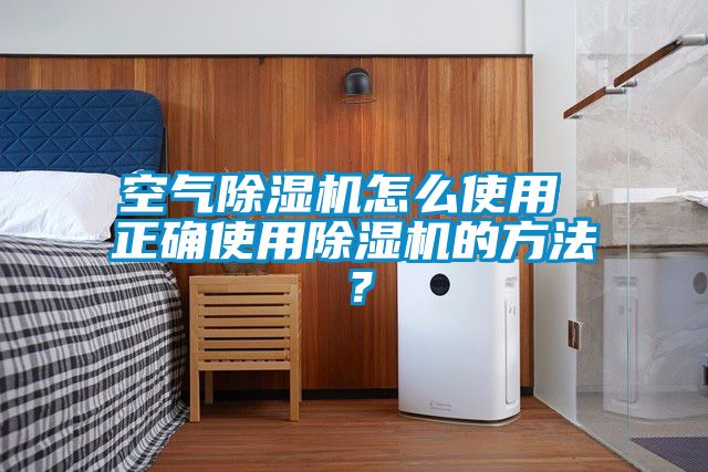 空氣除濕機怎么使用 正確使用除濕機的方法？