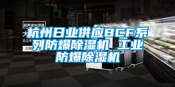 杭州日業(yè)供應(yīng)BCF系列防爆除濕機 工業(yè)防爆除濕機