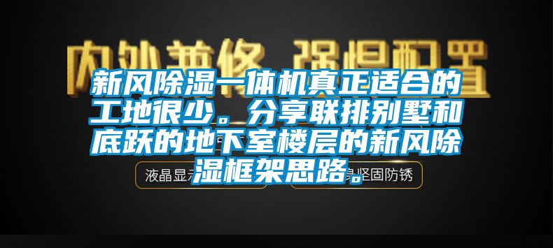 新風除濕一體機真正適合的工地很少。分享聯(lián)排別墅和底躍的地下室樓層的新風除濕框架思路。