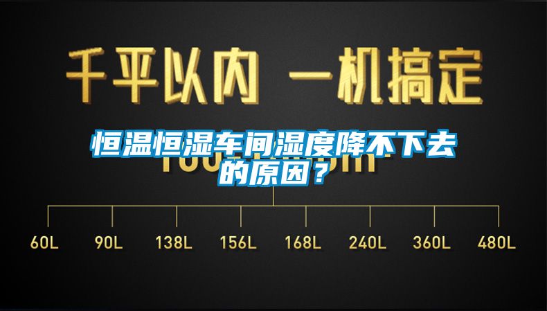 恒溫恒濕車間濕度降不下去的原因？