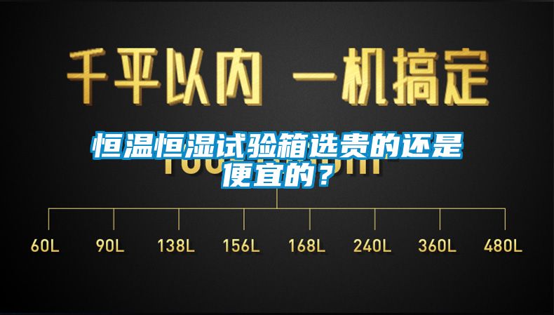 恒溫恒濕試驗(yàn)箱選貴的還是便宜的？