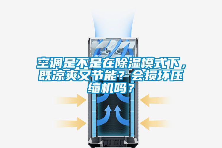 空調是不是在除濕模式下，既涼爽又節(jié)能？會損壞壓縮機嗎？