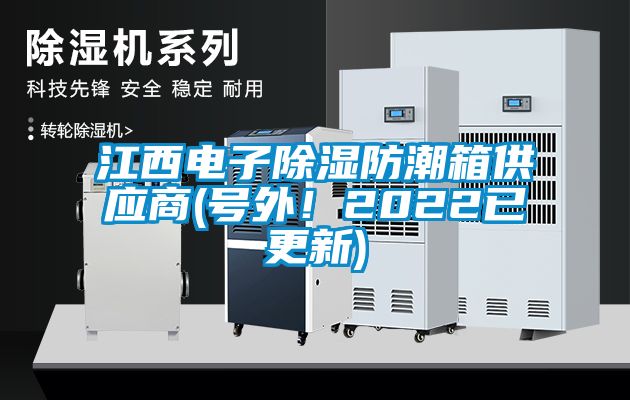 江西電子除濕防潮箱供應(yīng)商(號(hào)外！2022已更新)