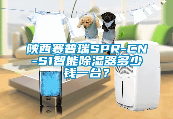 陜西賽普瑞SPR-CN-S1智能除濕器多少錢一臺？