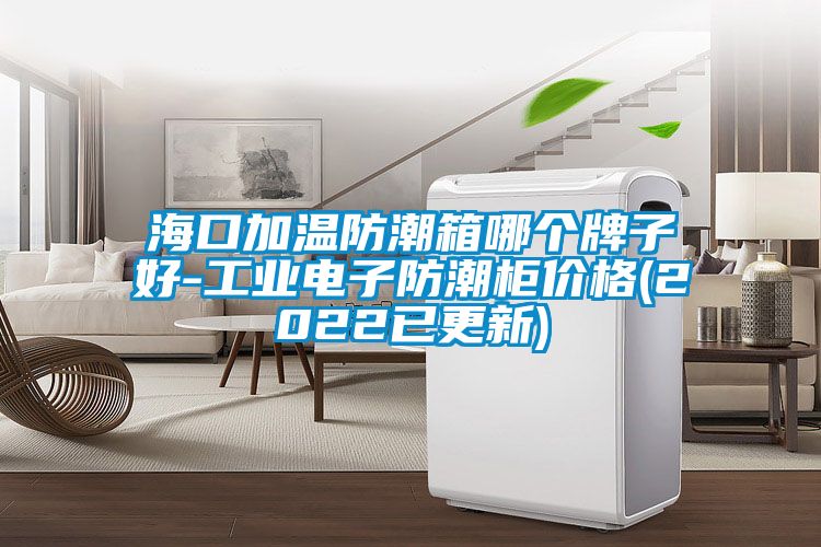 ?？诩訙胤莱毕淠膫€(gè)牌子好-工業(yè)電子防潮柜價(jià)格(2022已更新)