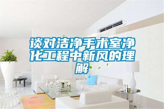 談對潔凈手術室凈化工程中新風的理解