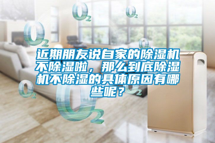 近期朋友說自家的除濕機不除濕啦，那么到底除濕機不除濕的具體原因有哪些呢？