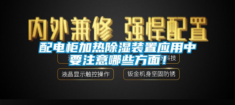 配電柜加熱除濕裝置應(yīng)用中要注意哪些方面！