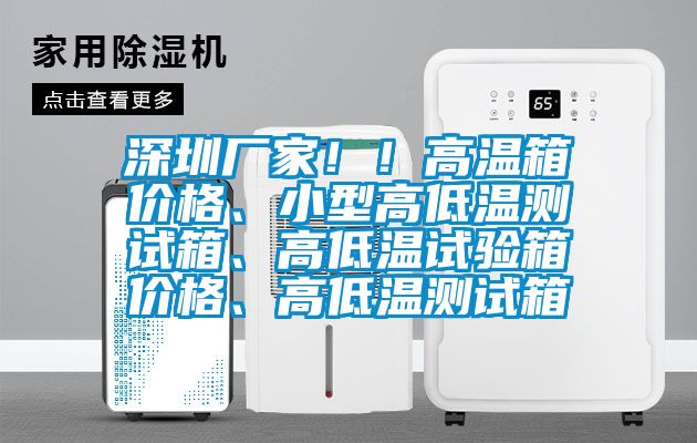 深圳廠家！！高溫箱價格、小型高低溫測試箱、高低溫試驗箱價格、高低溫測試箱