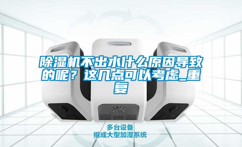 除濕機不出水什么原因?qū)е碌哪?？這幾點可以考慮_重復