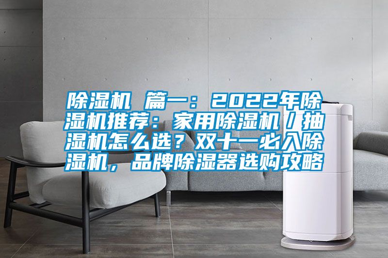 除濕機 篇一：2022年除濕機推薦：家用除濕機／抽濕機怎么選？雙十一必入除濕機，品牌除濕器選購攻略