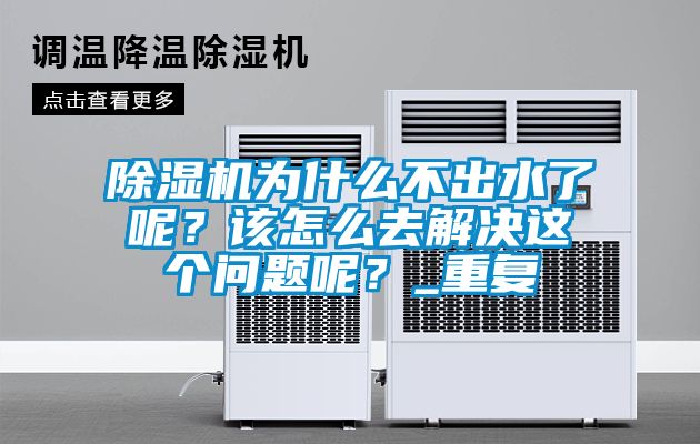 除濕機為什么不出水了呢？該怎么去解決這個問題呢？_重復