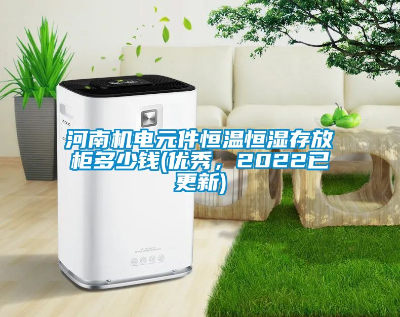 河南機(jī)電元件恒溫恒濕存放柜多少錢(qián)(優(yōu)秀，2022已更新)