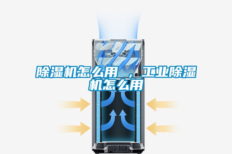 除濕機(jī)怎么用 ，工業(yè)除濕機(jī)怎么用