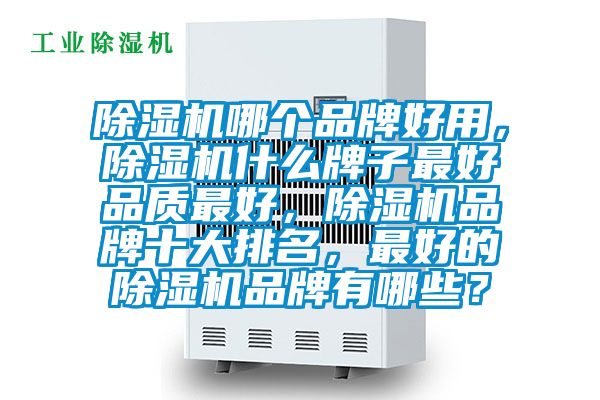 除濕機哪個品牌好用，除濕機什么牌子最好品質(zhì)最好，除濕機品牌十大排名，最好的除濕機品牌有哪些？